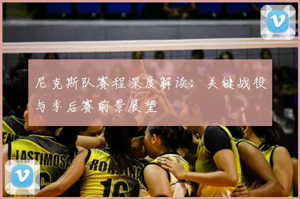 尼克斯队赛程深度解读：关键战役与季后赛前景展望