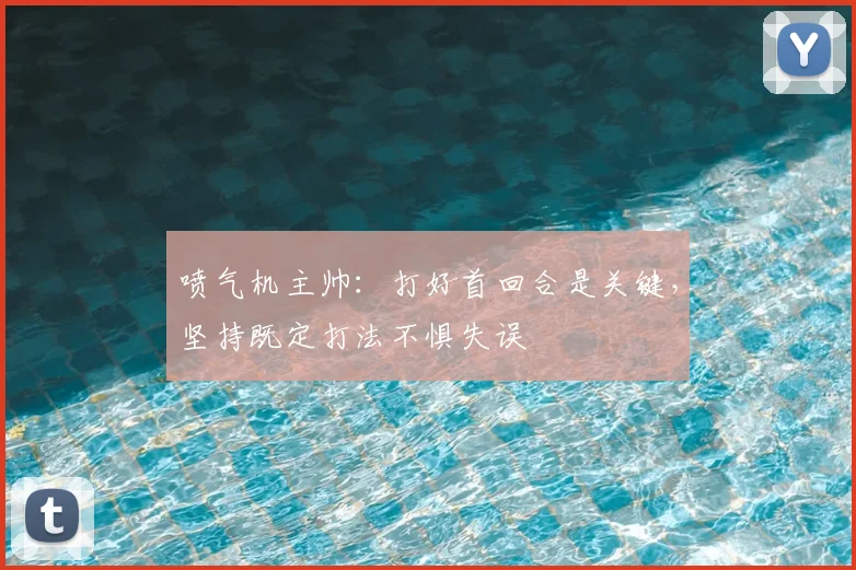 喷气机主帅：打好首回合是关键，坚持既定打法不惧失误
